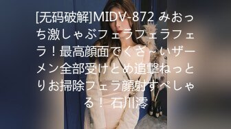 [无码破解]MIDV-872 みおっち激しゃぶフェラフェラフェラ！最高顔面でくさ～いザーメン全部受けとめ追撃ねっとりお掃除フェラ顔射すぺしゃる！ 石川澪