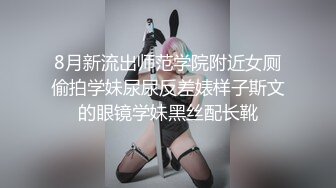 8月新流出师范学院附近女厕偷拍学妹尿尿反差婊样子斯文的眼镜学妹黑丝配长靴