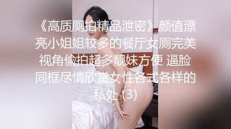 《高质厕拍精品泄密》颜值漂亮小姐姐较多的餐厅女厕完美视角偸拍超多靓妹方便 逼脸同框尽情欣赏女性各式各样的私处 (3)