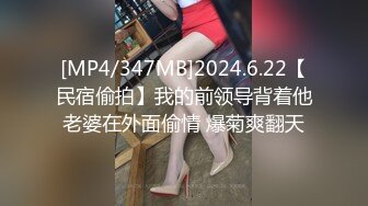 [MP4/347MB]2024.6.22【民宿偷拍】我的前领导背着他老婆在外面偷情 爆菊爽翻天