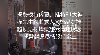 揭秘模特内幕、推特91大神猫先生约啪秀人网极品女神 超顶身材蜂腰翘乳情趣诱惑 翘臀献逼尽情服侍金主