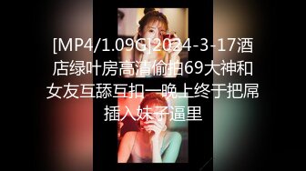 [MP4/1.09G]2024-3-17酒店绿叶房高清偷拍69大神和女友互舔互扣一晚上终于把屌插入妹子逼里