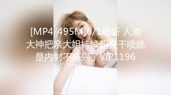 [MP4/495M]6/1最新 人渣大神把亲大姐持续超爽干喷就是内射不高兴了VIP1196