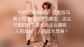 ✿千娇百媚美少女✿反差双马尾小可爱公园偷偷露出，这么可爱的妹子怎么会这么骚呢，人前淑女，人后欲火焚身！