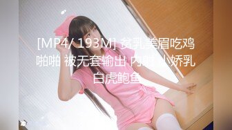 [MP4/ 193M] 贫乳美眉吃鸡啪啪 被无套输出 内射 小娇乳 白虎鲍鱼