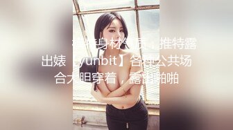 ⚫️⚫️模特身材气质，推特露出婊【yunbit】各种公共场合大胆穿着，露出啪啪