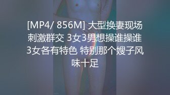 [MP4/ 856M] 大型换妻现场刺激群交 3女3男想操谁操谁3女各有特色 特别那个嫂子风味十足