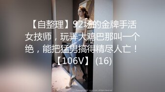 【自整理】92场的金牌手活女技师，玩弄大鸡巴那叫一个绝，能把猛男搞得精尽人亡！【106V】 (16)