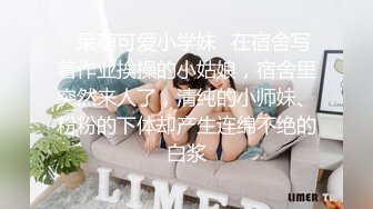 ✿呆萌可爱小学妹✿在宿舍写着作业挨操的小姑娘，宿舍里突然来人了，清纯的小师妹、粉粉的下体却产生连绵不绝的白浆