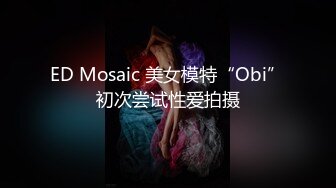 ED Mosaic 美女模特“Obi”初次尝试性爱拍摄