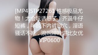 [MP4]STP27261 性感极品尤物！太会玩诱惑了！齐逼牛仔短裤，半脱下内裤掰穴，淫语骚话不断，浪叫呻吟堪比女优 VIP0600