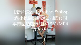 【新片速遞 】&nbsp;&nbsp;两小伙灌醉迷翻公司的女同事带回酒店爆肛[318M/MP4/06:55]