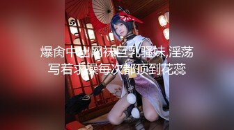 STP24221 中场休息继续 19岁小姐姐&nbsp;&nbsp;一对纯天然大胸必须好评 腰线完美乖巧听话随便玩太爽了