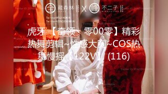 虎牙 【奇领丶零00零】精彩热舞剪辑~性感大胸~COS热舞慢摇【122V】 (116)