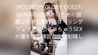 (HD1080P)(GLORY QUEST)(gvh00519)磨きのために披露してきた無作為ローリングフェラと吸引ベロちゅうSEXが凄すぎて練習台失敗射精しまくった 蘭華