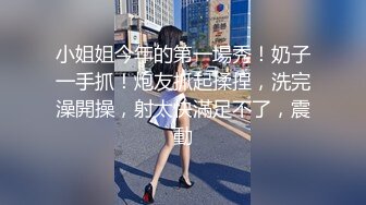 【新片速遞】 乖巧甜美邻家妹妹！白嫩奶子极品肥穴！脱下内裤掰穴，粉粉嫩嫩超紧致，翘起屁股极度诱惑[395MB/MP4/00:56:35]