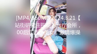 [MP4/660MB]2024.3.21【站街研究生探花】水疗会所，00后江西小美女，激情爆操