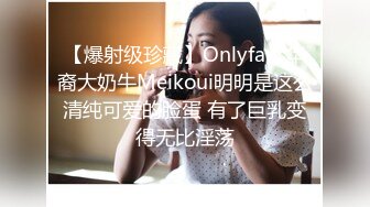 【爆射级珍藏】Onlyfans华裔大奶牛Meikoui明明是这么清纯可爱的脸蛋 有了巨乳变得无比淫荡