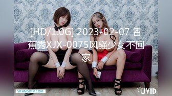 [HD/1.0G] 2023-02-07 香蕉秀XJX-0075风骚少女不回家