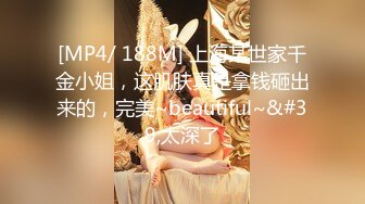 [MP4/ 188M] 上海某世家千金小姐，这肌肤真是拿钱砸出来的，完美~beautiful~&#39;太深了