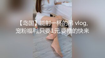 【岛国】能射一杯的吊 vlog,宠粉福利,只要1元,要撸的快来