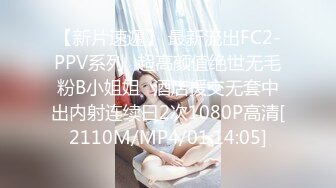 【新片速遞】 最新流出FC2-PPV系列✌超高颜值绝世无毛粉B小姐姐✌酒店援交无套中出内射连续曰2次1080P高清[2110M/MP4/01:14:05]