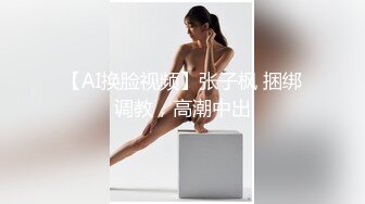 【AI换脸视频】张子枫 捆绑调教，高潮中出