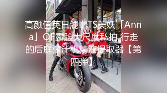 高颜值英日混血TS美妖「Anna」OF露脸大尺度私拍 行走的后庭榨汁机精液提取器【第四弹】