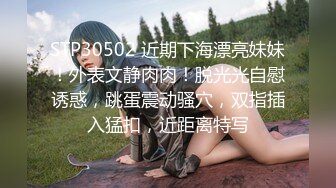 STP30502 近期下海漂亮妹妹！外表文静肉肉！脱光光自慰诱惑，跳蛋震动骚穴，双指插入猛扣，近距离特写