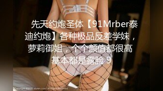 ⚡先天约炮圣体【91Mrber泰迪约炮】各种极品反差学妹，萝莉御姐，个个颜值都很高 基本都是露脸 9