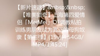 【新片速遞】&nbsp;&nbsp; ✨【唯美猎奇】上海第四爱情侣「MeiMei」OF调教私拍 训练男朋友成为真正的母狗奴隶【第三弹】(19v)[4.54GB/MP4/1:45:24]