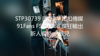 STP30739 國產AV 扣扣傳媒 91Fans FSOG088 瘋狂輸出新人模特 小敏兒