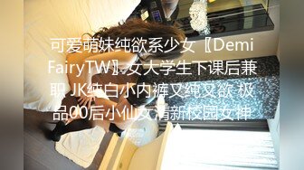 可爱萌妹纯欲系少女〖DemiFairyTW〗女大学生下课后兼职 JK纯白小内裤又纯又欲 极品00后小仙女清新校园女神