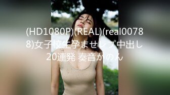 (HD1080P)(REAL)(real00788)女子校生孕ませレプ中出し20連発 奏音かのん