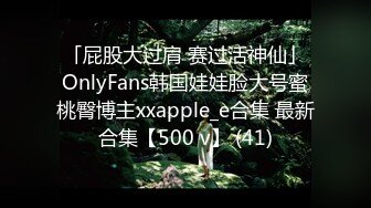 「屁股大过肩 赛过活神仙」OnlyFans韩国娃娃脸大号蜜桃臀博主xxapple_e合集 最新合集【500 v】 (41)