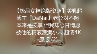 【极品女神绝版资源】美乳超博主『DaNai』老公对不起 本来是按摩 但我却心甘情愿被他的精液灌满小穴 超清4K原版 (2)