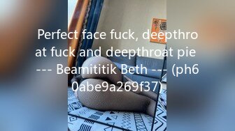 Perfect face fuck, deepthroat fuck and deepthroat pie --- Beamititik Beth --- (ph60abe9a269f37)