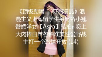 《顶级劲爆☀️订阅精品》浪漫主义上海留学生身材娇小翘臀媚洋女【Asya】私拍~恋上大肉棒日常各种唯美性爱野战主打一个激情开放 (14)