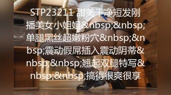 STP23211 甜美干净短发刚播美女小姐姐&nbsp;&nbsp;单腿黑丝超嫩粉穴&nbsp;&nbsp;震动假屌插入震动阴蒂&nbsp;&nbsp;翘起双腿特写&nbsp;&nbsp;搞得很爽很享