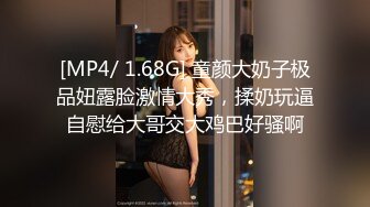 [MP4/ 1.68G] 童颜大奶子极品妞露脸激情大秀，揉奶玩逼自慰给大哥交大鸡巴好骚啊