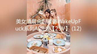 美女清晨肏醒服务WakeUpFuck系列AI增强【25V】 (12)