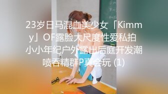 23岁日马混血美少女「Kimmy」OF露脸大尺度性爱私拍 小小年纪户外露出后庭开发潮喷吞精群P真会玩 (1)