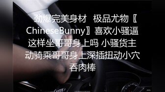 ✿劲爆完美身材✿极品尤物〖ChineseBunny〗喜欢小骚逼这样坐哥哥身上吗 小骚货主动骑乘哥哥身上深插扭动小穴吞肉棒