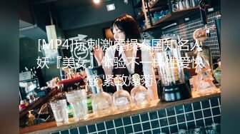 [MP4]玩刺激虐操泰国知名人妖『美女』体验不一样性爱快感 紧致爆菊