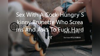 Sex With A Cock-Hungry Skinny Brunette Who Screams And Asks To Fuck Harder