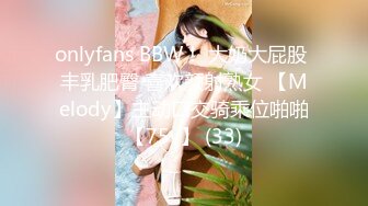 onlyfans BBW！ 大奶大屁股 丰乳肥臀 喜欢颜射熟女 【Melody】主动口交骑乘位啪啪【75v】 (33)