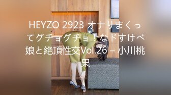 HEYZO 2923 オナりまくってグチョグチョ！なドすけべ娘と絶頂性交Vol.26 – 小川桃果