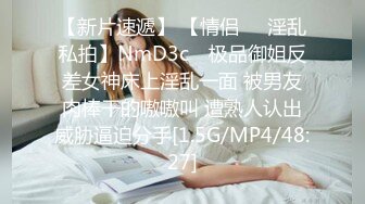 【新片速遞】 【情侣❤️淫乱私拍】NmD3c✨ 极品御姐反差女神床上淫乱一面 被男友肉棒干的嗷嗷叫 遭熟人认出威胁逼迫分手[1.5G/MP4/48:27]