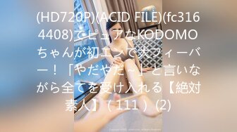 (HD720P)(ACID FILE)(fc3164408)てピュアなKODOMOちゃんが初エンで大フィーバー！「やだやだ～」と言いながら全てを受け入れる【絶対素人】（111） (2)