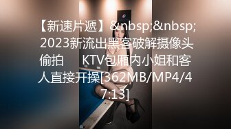 【新速片遞】&nbsp;&nbsp; 2023新流出黑客破解摄像头偷拍❤️KTV包厢内小姐和客人直接开操[362MB/MP4/47:13]